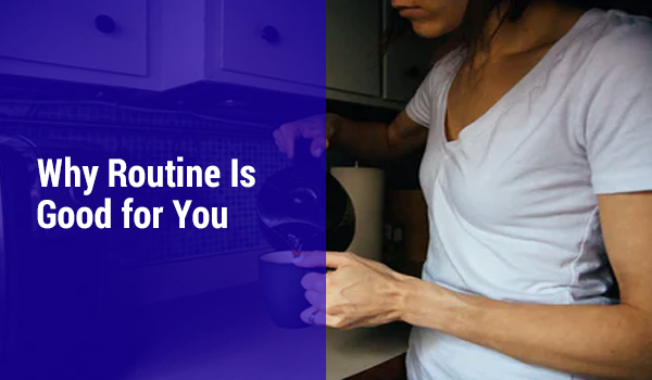 Why Routine Is Oh So Good for You